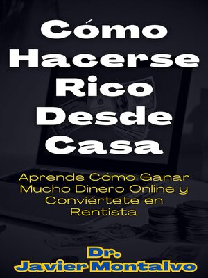 cover image of Cómo Hacerse Rico Desde Casa Aprende Cómo Ganar Mucho Dinero Online y Conviértete en Rentista